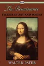 The Renaissance. Studies in Art and Poetry - Walter Pater