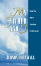 My Father and I. How the Bible Teaches Fatherhood - Judson Cornwall