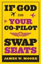 If God Is Your Co-Pilot, Swap Seats! - James W. Moore
