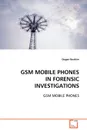 GSM Mobile Phones in Forensic Investigations - Dogan Ibrahim