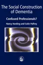 The Social Construction of Dementia. Confused Professionals? - Nancy Harding, Colin Palfrey