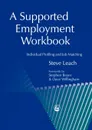 A Supported Employment Workbook. Using Individual Profiling and Job Matching - Steve Leach