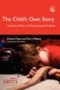 The Child's Own Story. Life Story Work with Traumatized Children - Richard Rose, Terry Philpot