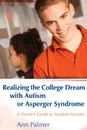 Realizing the College Dream with Autism or Asperger Syndrome. A Parent's Guide to Student Success - Ann Palmer