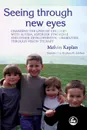 Seeing Through New Eyes. Changing the Lives of Children with Autism, Asperger Syndrome and Other Developmental Disabilities Through Vision Ther - Melvin Kaplan