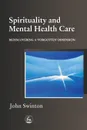 Spirituality in Mental Health Care. Rediscovering a Forgotten Dimension - John Swinton