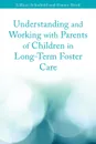 Understanding and Working with Parents of Children in Long-Term Foster Care - Gillian Schofield, Emma Ward