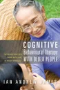 Cognitive Behavioural Therapy with Older People. Interventions for Those with and Without Dementia - Ian Andrew James