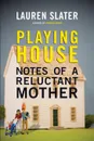 Playing House. Notes of a Reluctant Mother - Lauren Slater