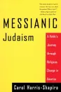 Messianic Judaism. A Rabbi's Journey Through Religious Change in America - Carol Harris-Shapiro