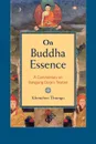 On Buddha Essence. A Commentary on Rangjung Dorje's Treatise - Khenchen Thrangu, Peter Alan Roberts