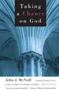 Taking a Chance on God. Liberating Theology for Gays, Lesbians, and Their Lovers, Families, and Friends - John J. McNeill