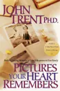 Pictures Your Heart Remembers. Building Lasting Memories of Love & Acceptance in Your Family - John T. Trent