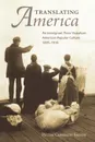 Translating America. An Ethnic Press and Popular Culture, 1890-1920 - Peter Conolly-Smith, Conolly-Smith