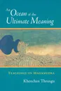 An Ocean of the Ultimate Meaning. Teachings on Mahamudra - Khenchen Thrangu