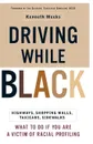Driving While Black. Highways, Shopping Malls, Taxi Cabs, Sidewalks: How to Fight Back If You Are a Victim of Racial Profiling - Kenneth Meeks