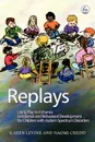 Replays. Using Play to Enhance Emotional and Behavioral Development for Children with Autism Spectrum Disorders - Karen Levine, Naomi Chedd