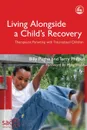 Living Alongside a Child's Recovery. Therapeutic Parenting with Traumatized Children - Billy Pughe, Terry Philpot