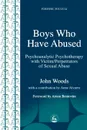 Boys Who Have Abused. Psychoanalytic Psychotherapy with Victim/Perpetrators of Sexual Abuse - John Woods