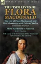 The Two Lives of Flora MacDonald. The Life of Flora Macdonald, and Her Adventures with Prince Charles by Alexander Macgregor & Flora Macdonald in America by J. P. Maclean with a Copy of the Declaration of Miss MacDonald Apple Cross Bay, July 12th ... - Alexander Macgregor, J. P. Maclean