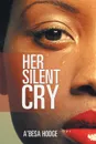 Her Silent Cry - A'Besa Hodge