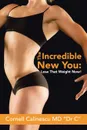 The Incredible New You. : Lose That Weight Now! - Cornell Calinescu MD 