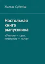 Настольная книга выпускника - Жалғас Сүйеніш