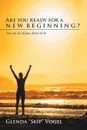 Are You Ready for a New Beginning?. You Can Be All You Desire to Be - Glenda 