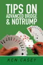 Tips on Advanced Bridge & Notrump - Ken Casey