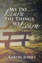 We Do Learn the Things We Learn - Aaron Jones