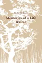 Memories of a Life Wasted - Richard Johnson