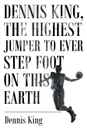 Dennis King, the Highest Jumper to Ever Step Foot on this Earth - Dennis King