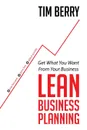 Lean Business Planning. Get What You Want From Your Business - Tim Berry