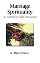 Marriage Spirituality. Ten Disciplines for Couples Who Love God - R. Paul Stevens