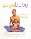 Yoga Baby. Exercises to Help You Bond with Your Baby Physically, Emotionally, and Spiritually - DeAnsin Goodson Parker, Karen W. Bressler, Marilyn Parker