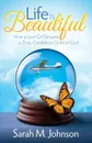 Life Is Beautiful. How a Lost Girl Became a True, Confident Child of God - Sarah Johnson