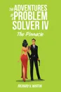 The Adventures of a Problem Solver IV. The Pinnacle - Richard  V. Martin