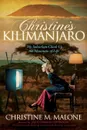 Christine's Kilimanjaro. My Suburban Climb Up the Mountain of Life - Christine M. Malone
