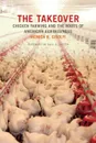 The Takeover. Chicken Farming and the Roots of American Agribusiness - Monica R. Gisolfi