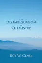 The Disambiguation of Chemistry - Roy W. Clark