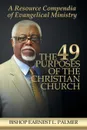 The 49 Purposes of the Christian Church. A Resource Compendia of Evangelical Ministry - Bishop Earnest L. Palmer