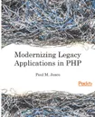 Modernizing Legacy Applications In PHP - Paul M. Jones