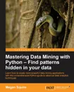 Mastering Data Mining with Python - Find patterns hidden in your data - Megan Squire