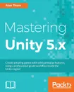 Mastering Unity 5.x - Alan Thorn