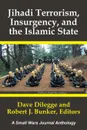 Jihadi Terrorism,  Insurgency, and the Islamic State. A Small Wars Journal Anthology - Dave Dilegge