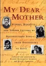 My Dear Mother. Stormy Boastful, and Tender Letters by Distinguished Sons--From Dostoevsky to Elvis - Karen Elizabeth Gordon