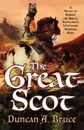 The Great Scot. A Novel of Robert the Bruce, Scotland's Legendary Warrior King - Duncan A. Bruce