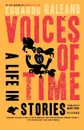 Voices of Time. A Life in Stories - Eduardo Galeano, Mark Fried