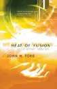 Heat of Fusion. And Other Stories - John M. Ford