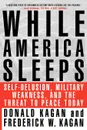 While America Sleeps. Self-Delusion, Military Weakness, and the Threat to Peace Today - Donald Kagan, Frederick W. Kagan